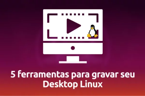 Cinco ferramentas para gravar seu desktop Linux (Screencast) em 2020